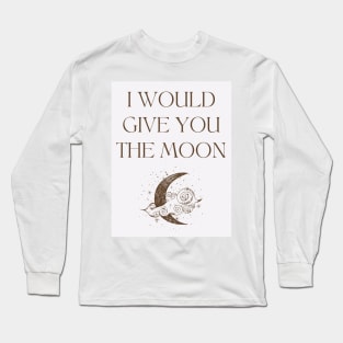 i would give you the moon Long Sleeve T-Shirt